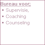 Bureau voor;
Supervisie,
Coaching
Counseling



